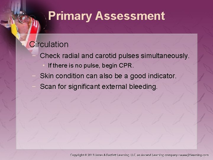 Primary Assessment • Circulation − Check radial and carotid pulses simultaneously. • If there