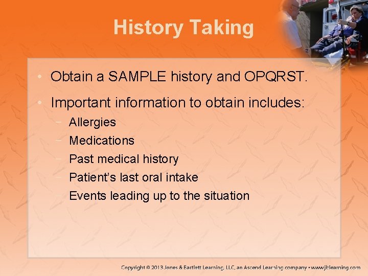History Taking • Obtain a SAMPLE history and OPQRST. • Important information to obtain