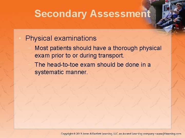 Secondary Assessment • Physical examinations − Most patients should have a thorough physical exam