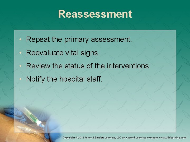 Reassessment • Repeat the primary assessment. • Reevaluate vital signs. • Review the status