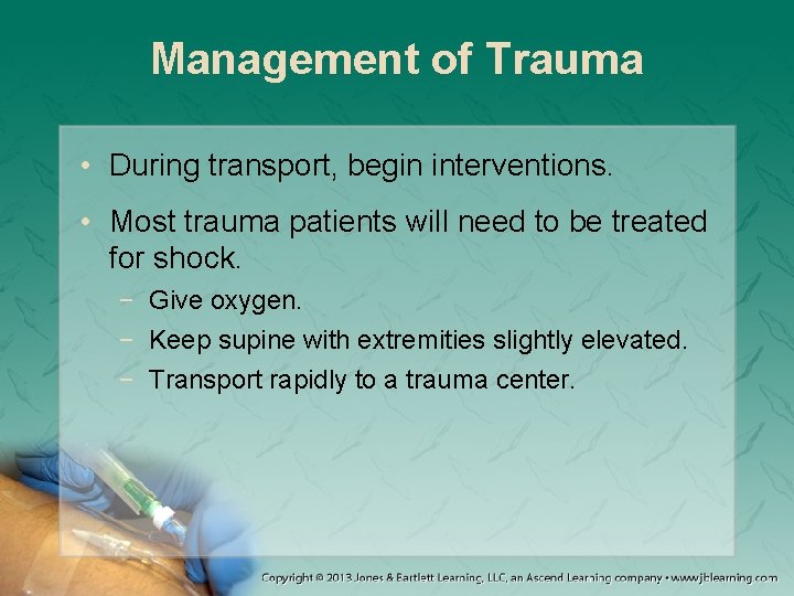 Management of Trauma • During transport, begin interventions. • Most trauma patients will need
