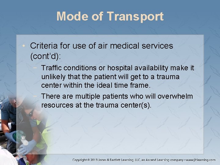 Mode of Transport • Criteria for use of air medical services (cont’d): − Traffic