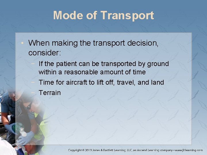 Mode of Transport • When making the transport decision, consider: − If the patient