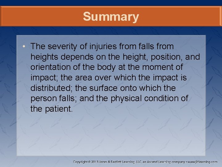 Summary • The severity of injuries from falls from heights depends on the height,
