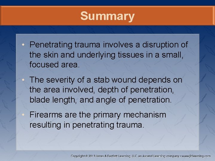 Summary • Penetrating trauma involves a disruption of the skin and underlying tissues in