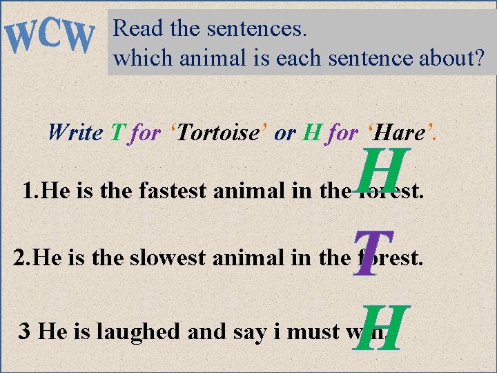 Read the sentences. which animal is each sentence about? Write T for ‘Tortoise’ or