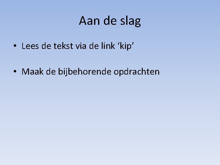 Aan de slag • Lees de tekst via de link ‘kip’ • Maak de