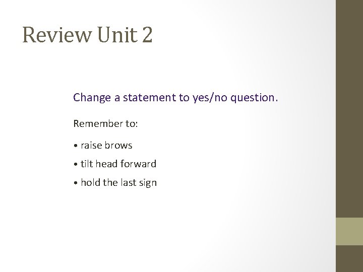 Review Unit 2 Change a statement to yes/no question. Remember to: • raise brows