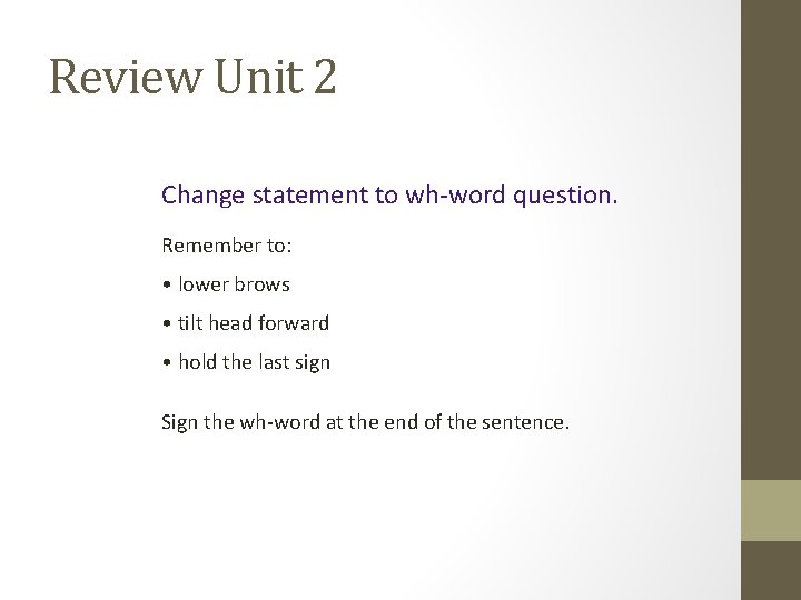 Review Unit 2 Change statement to wh-word question. Remember to: • lower brows •