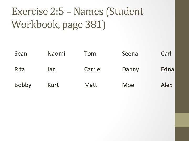 Exercise 2: 5 – Names (Student Workbook, page 381) Sean Naomi Tom Seena Carl