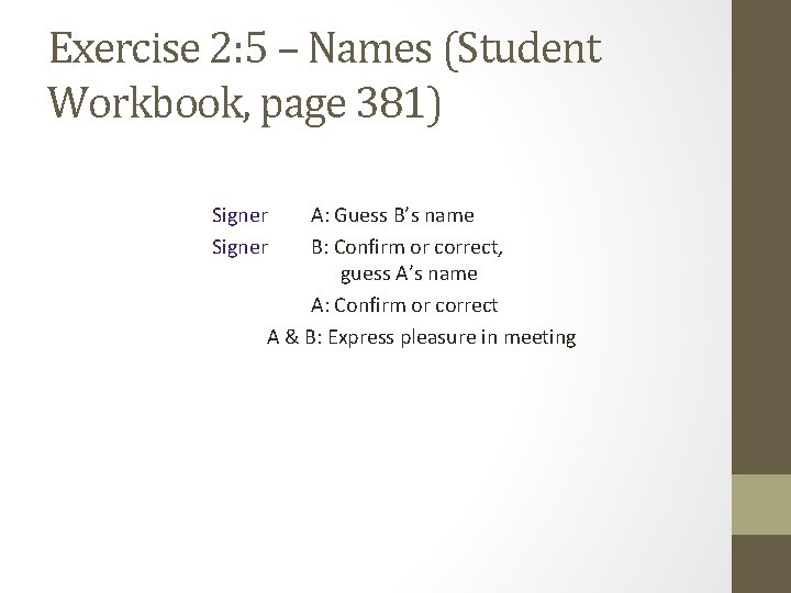 Exercise 2: 5 – Names (Student Workbook, page 381) Signer A: Guess B’s name