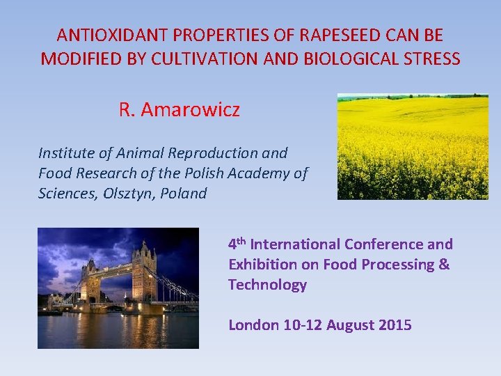 ANTIOXIDANT PROPERTIES OF RAPESEED CAN BE MODIFIED BY CULTIVATION AND BIOLOGICAL STRESS R. Amarowicz