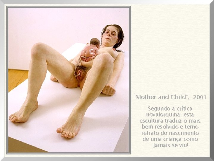 “Mother and Child”, 2001 Segundo a crítica novaiorquina, esta escultura traduz o mais bem