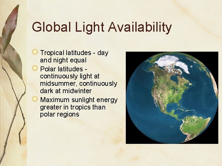 Global Light Availability Tropical latitudes - day and night equal Polar latitudes continuously light