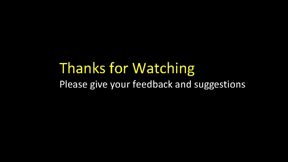 Thanks for Watching Please give your feedback and suggestions 