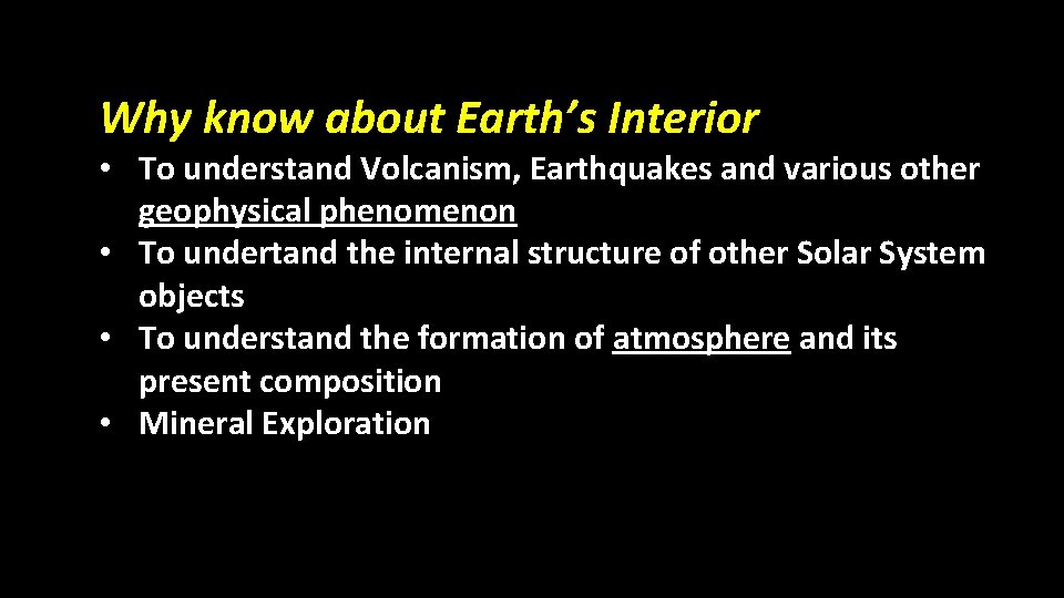 Why know about Earth’s Interior • To understand Volcanism, Earthquakes and various other geophysical