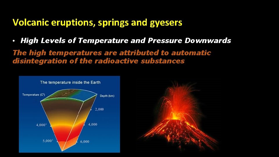 Volcanic eruptions, springs and gyesers • High Levels of Temperature and Pressure Downwards The