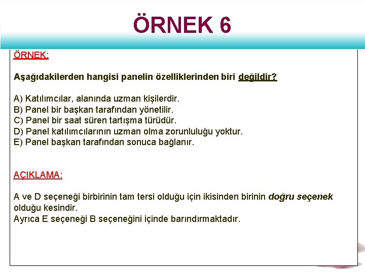 ÖRNEK 6 ÖRNEK: Aşağıdakilerden hangisi panelin özelliklerinden biri değildir? A) Katılımcılar, alanında uzman kişilerdir.