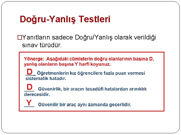 Doğru-Yanlış Testleri �Yanıtların sadece Doğru/Yanlış olarak verildiği sınav türüdür. D D Y 