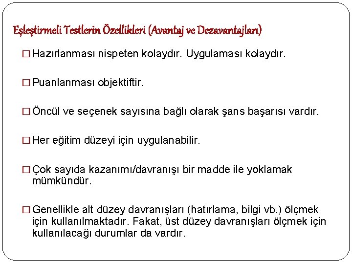 Eşleştirmeli Testlerin Özellikleri (Avantaj ve Dezavantajları) � Hazırlanması nispeten kolaydır. Uygulaması kolaydır. � Puanlanması