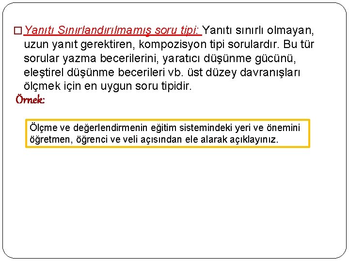 � Yanıtı Sınırlandırılmamış soru tipi: Yanıtı sınırlı olmayan, uzun yanıt gerektiren, kompozisyon tipi sorulardır.