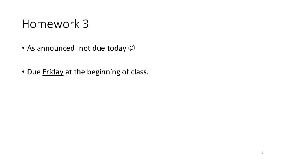 Homework 3 • As announced: not due today • Due Friday at the beginning