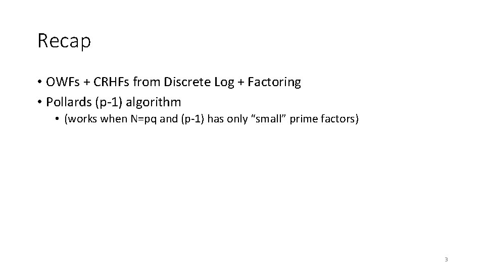 Recap • OWFs + CRHFs from Discrete Log + Factoring • Pollards (p-1) algorithm