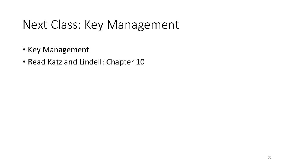 Next Class: Key Management • Read Katz and Lindell: Chapter 10 30 