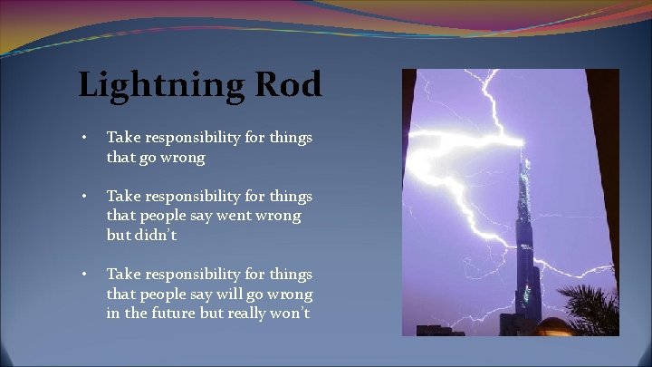 Lightning Rod • Take responsibility for things that go wrong • Take responsibility for