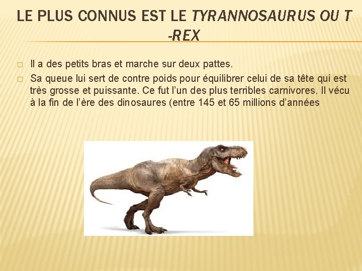 LE PLUS CONNUS EST LE TYRANNOSAURUS OU T -REX � � Il a des