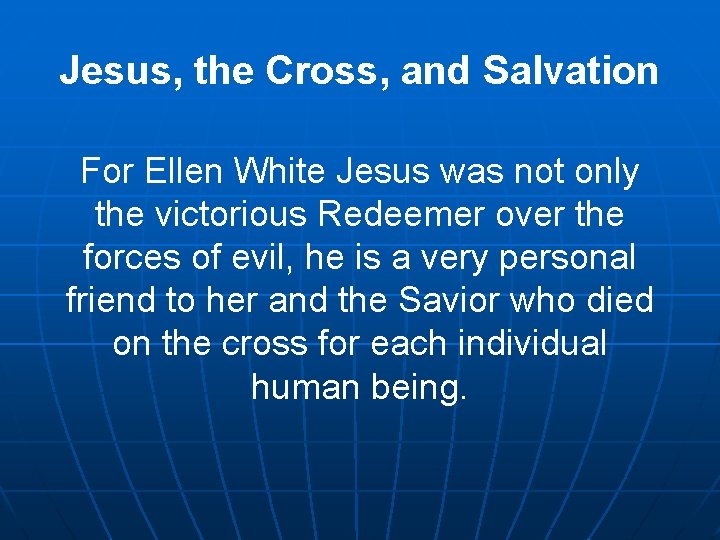 Jesus, the Cross, and Salvation For Ellen White Jesus was not only the victorious