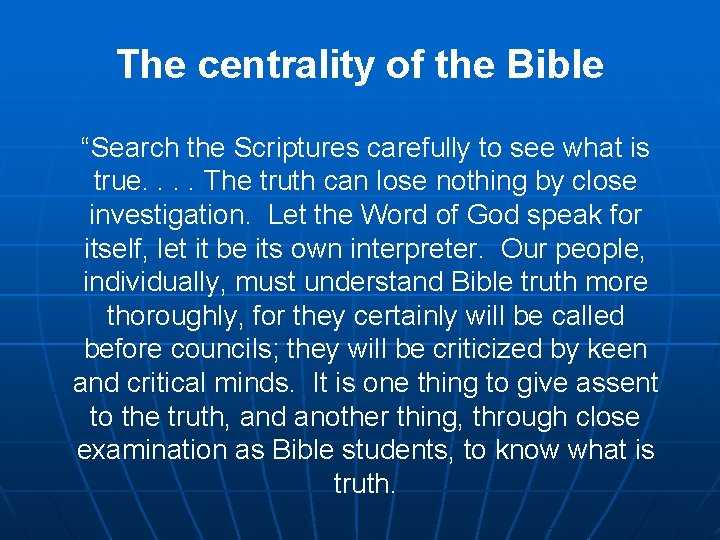 The centrality of the Bible “Search the Scriptures carefully to see what is true.