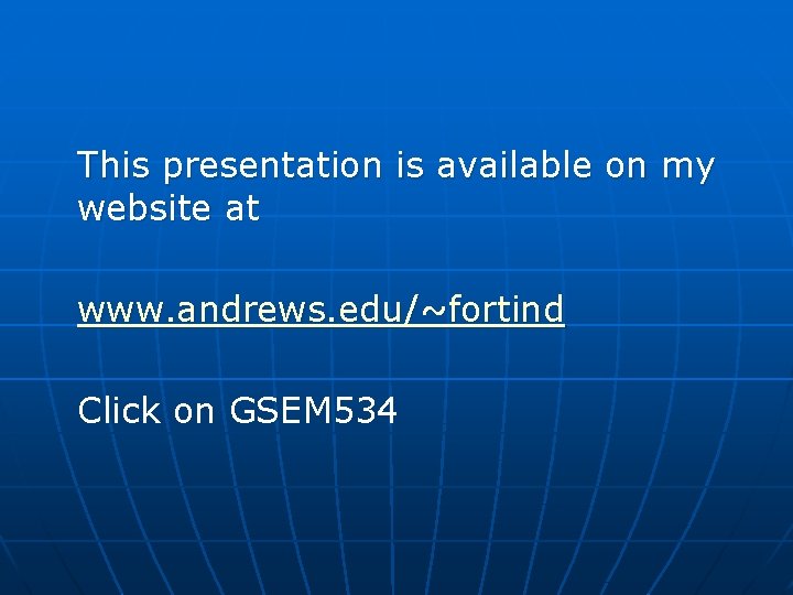 This presentation is available on my website at www. andrews. edu/~fortind Click on GSEM