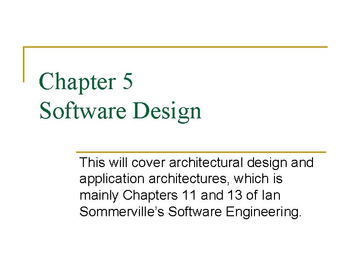 Chapter 5 Software Design This will cover architectural design and application architectures, which is