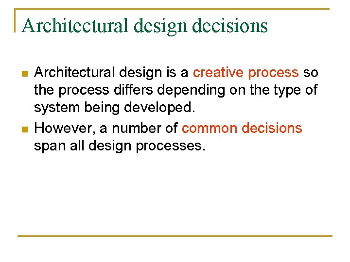 Architectural design decisions n n Architectural design is a creative process so the process