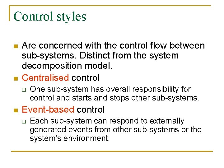 Control styles n n Are concerned with the control flow between sub-systems. Distinct from