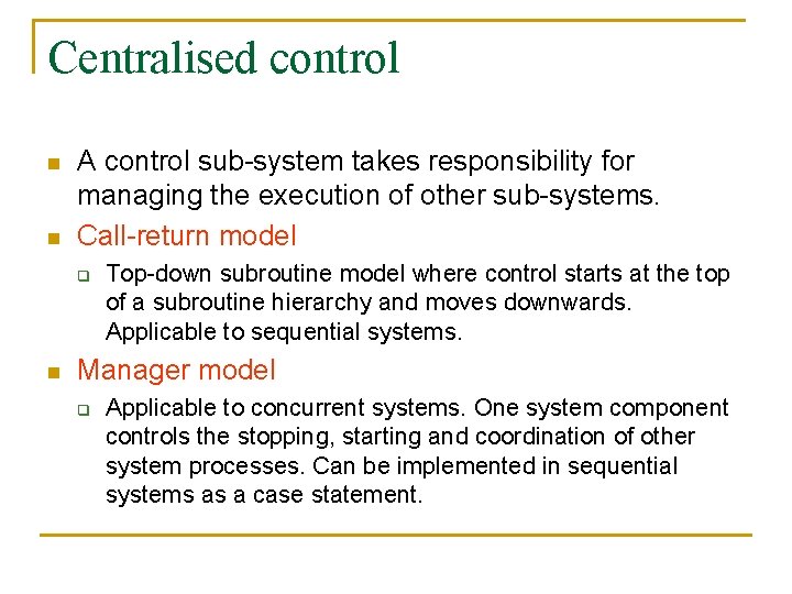 Centralised control n n A control sub-system takes responsibility for managing the execution of