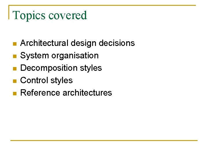 Topics covered n n n Architectural design decisions System organisation Decomposition styles Control styles