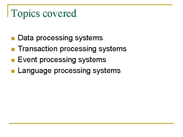 Topics covered n n Data processing systems Transaction processing systems Event processing systems Language