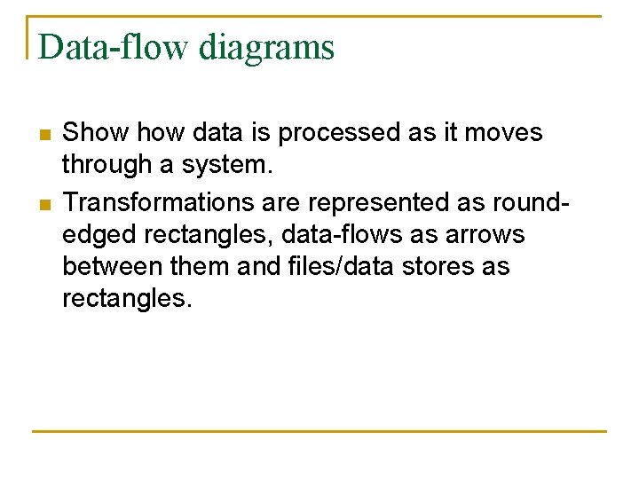 Data-flow diagrams n n Show data is processed as it moves through a system.
