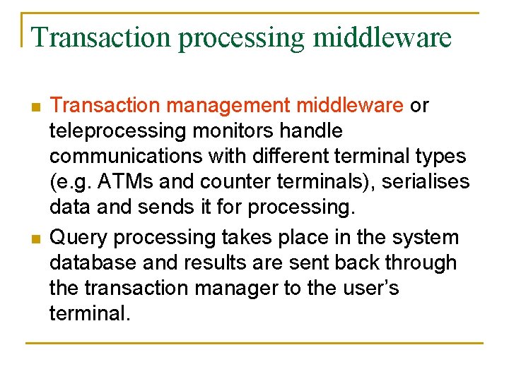 Transaction processing middleware n n Transaction management middleware or teleprocessing monitors handle communications with