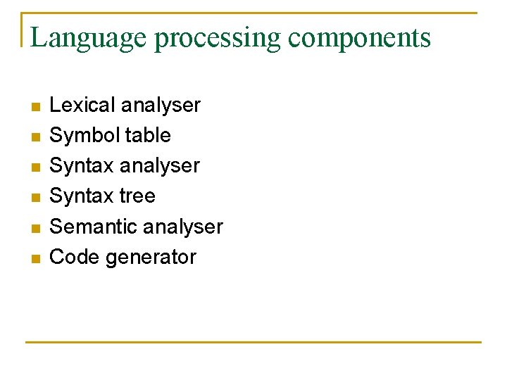 Language processing components n n n Lexical analyser Symbol table Syntax analyser Syntax tree