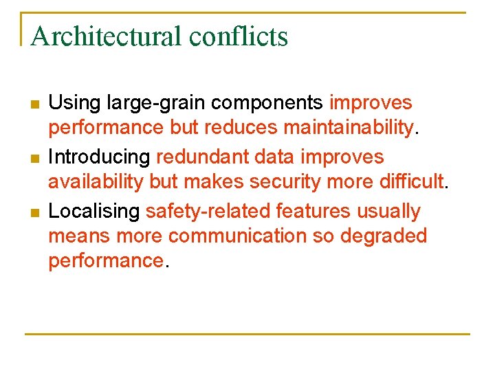 Architectural conflicts n n n Using large-grain components improves performance but reduces maintainability. Introducing