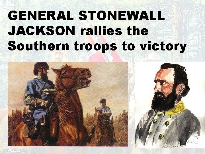 GENERAL STONEWALL JACKSON rallies the Southern troops to victory Chapter 15 The Civil War