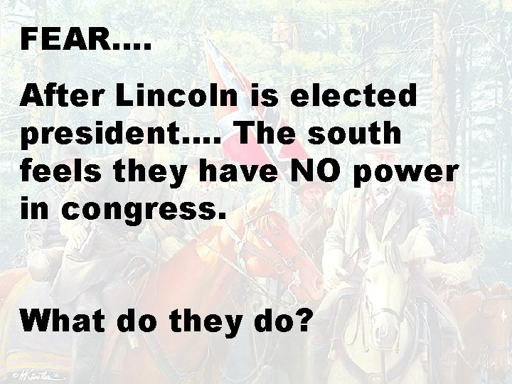 FEAR…. Chapter 15 After Lincoln is elected president…. The south feels they have NO