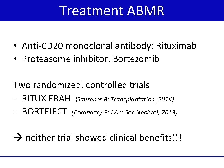 Treatment ABMR • Anti-CD 20 monoclonal antibody: Rituximab • Proteasome inhibitor: Bortezomib Two randomized,
