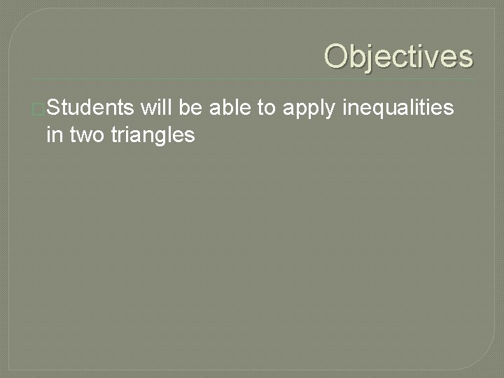 Objectives �Students will be able to apply inequalities in two triangles 