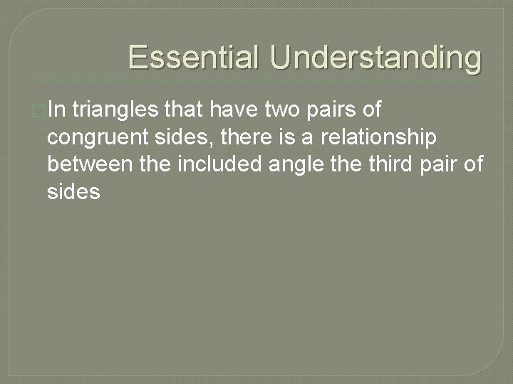 Essential Understanding �In triangles that have two pairs of congruent sides, there is a