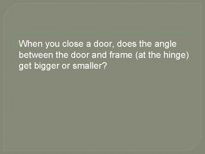 �When you close a door, does the angle between the door and frame (at