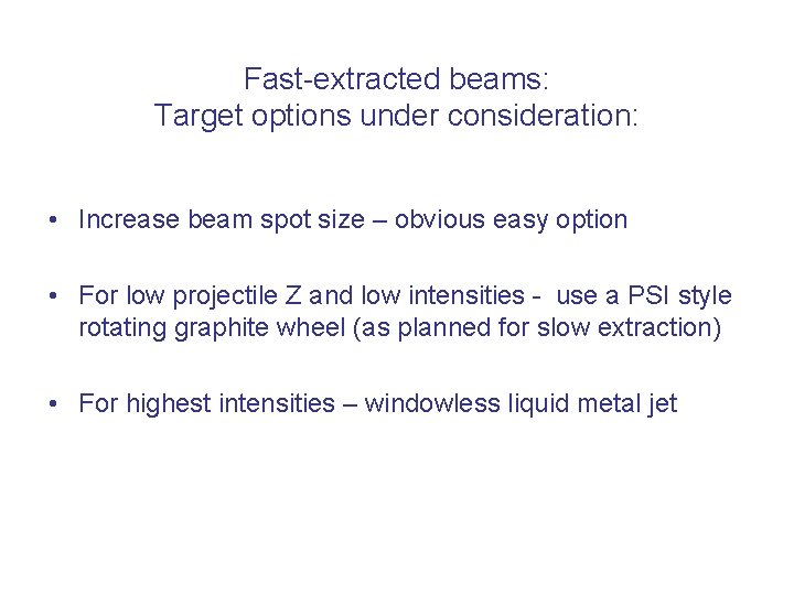 Fast-extracted beams: Target options under consideration: • Increase beam spot size – obvious easy